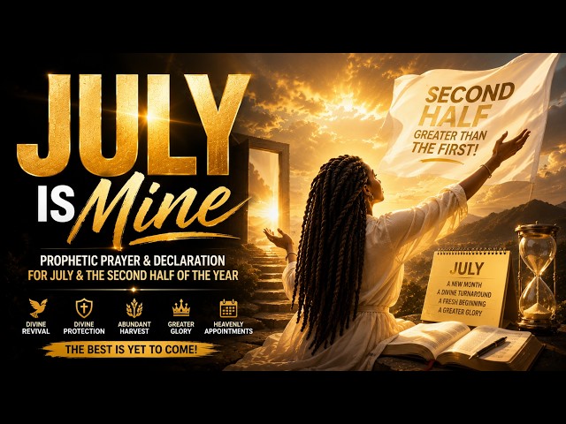 July is Mine | Prophetic Prayer & Declaration for July & The Second Half of the Year