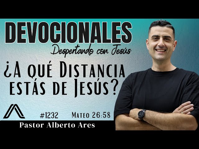 4 Ago 2026 - Devocional #1232 - ¿A qué distancia estás de Jesús? - Mateo 26:58 - Pastor Alberto Ares