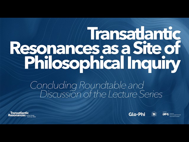 Transatlantic Resonances as a Site of Philosophical Inquiry (Concluding Roundtable)