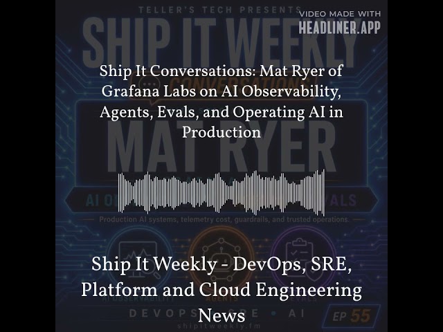 Ship It Weekly - Ship It Conversations: Mat Ryer of Grafana Labs on AI Observability, Agents,...