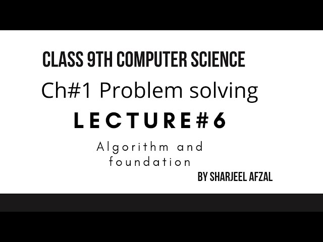 Class 9 - Computer Science - Chapter 1 - Lecture 6 Algorithm & Foundation.Sharjeel Afzal