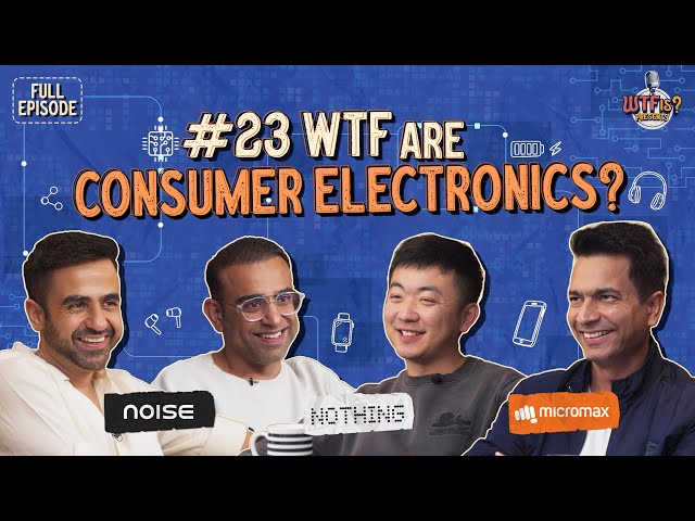 Ep #23 | WTF are Consumer Electronics? | Nikhil ft. Carl Pei, Rahul Sharma & Amit Khatri