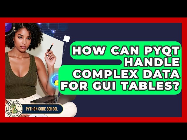 How Can PyQt Handle Complex Data For GUI Tables? - Python Code School