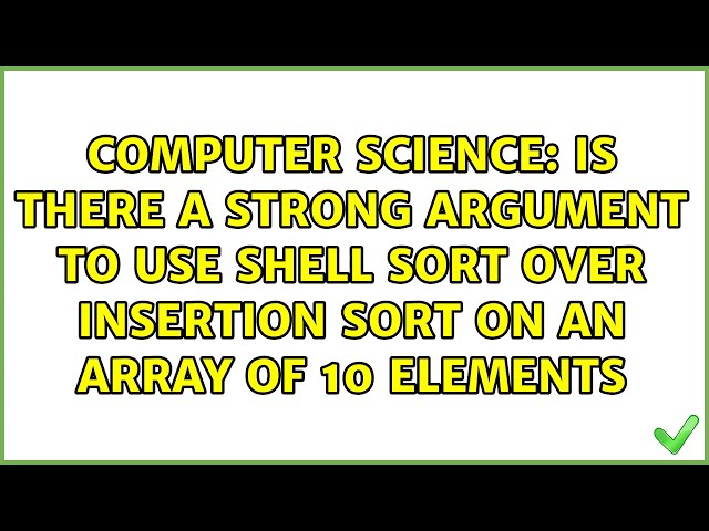 Is there a strong argument to use shell sort over insertion sort on an array of 10 elements