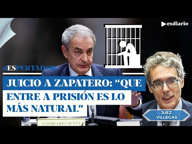 Judge Villegas on the Zapatero trial: "Him going to prison would be the most natural thing in the...