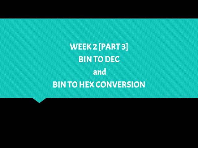 WEEK 2 [PART 3] BIN TO DEC and BIN TO HEX CONVERSION