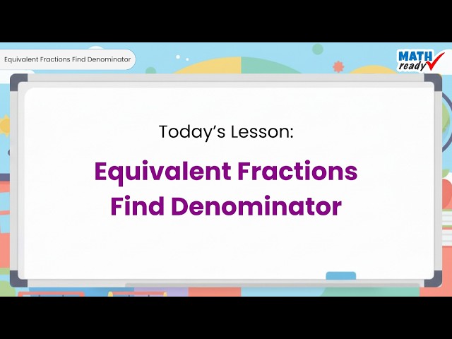 MathReady Tutorials - Equivalent fractions, find denominator