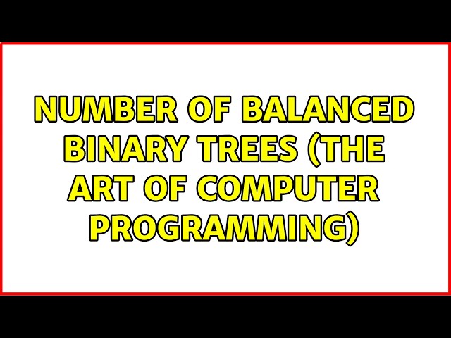 Number of balanced binary trees (The Art of Computer Programming) (2 Solutions!!)
