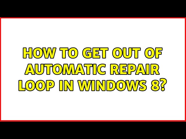 How to get out of automatic repair loop in Windows 8? (2 Solutions!!)