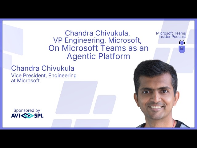 Chandra Chivukula, VP Engineering, Microsoft, On Microsoft Teams as an Agentic Platform