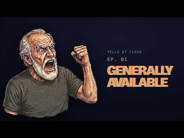 Generally Available | Yells at Cloud Ep. 01