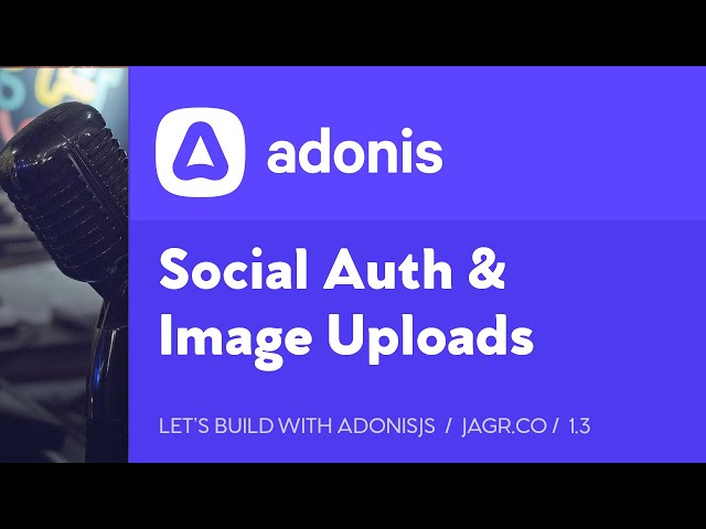 Let's Build with AdonisJS: 1.3 - Rebuilding Jagr.Co, Social Auth & Image Management
