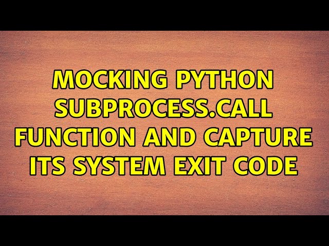Mocking python subprocess.call function and capture its system exit code (2 Solutions!!)