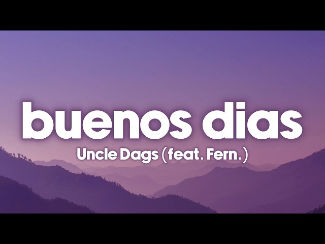 Uncle Dags - Buenos Dias (Lyrics) feat. Fern.