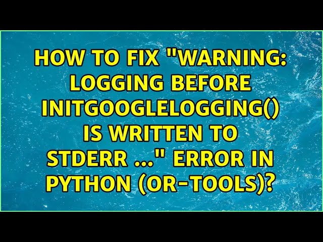 Logging before InitGoogleLogging() is written to STDERR ..." error in Python (or-tools)?