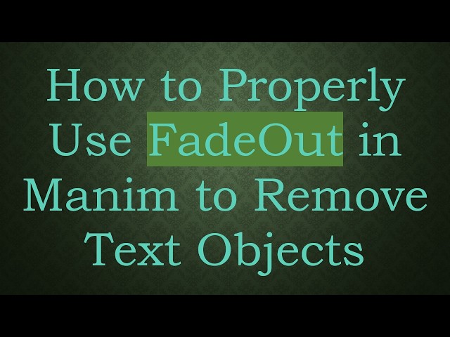 How to Properly Use FadeOut in Manim to Remove Text Objects