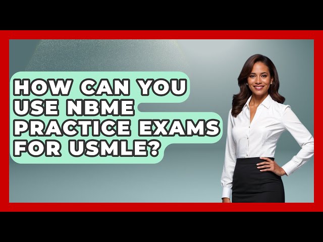 How Can You Use NBME Practice Exams for USMLE? | Med School Survival Guide