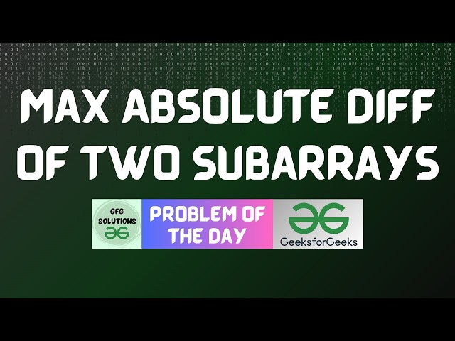 #1034 GFG POTD | Max Absolute Diff of Two Subarrays | GFG Solutions | 17-07-2026