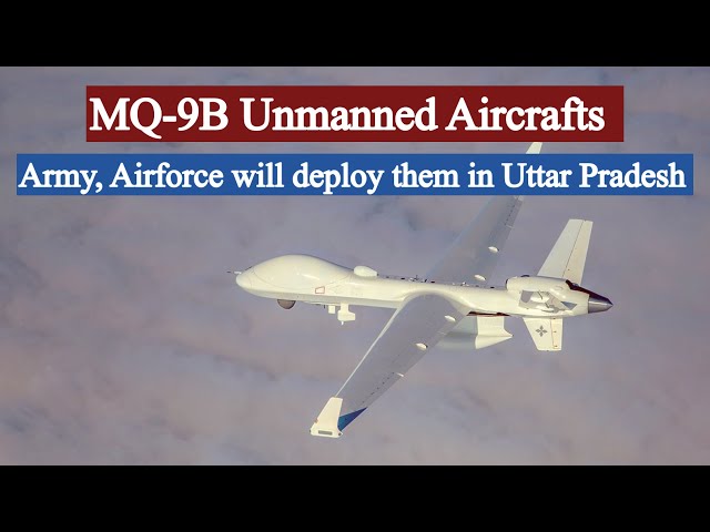 Indian Air force and Army gearing up to deploy MQ-9B Remotely piloted Aircrafts in Uttar Pradesh