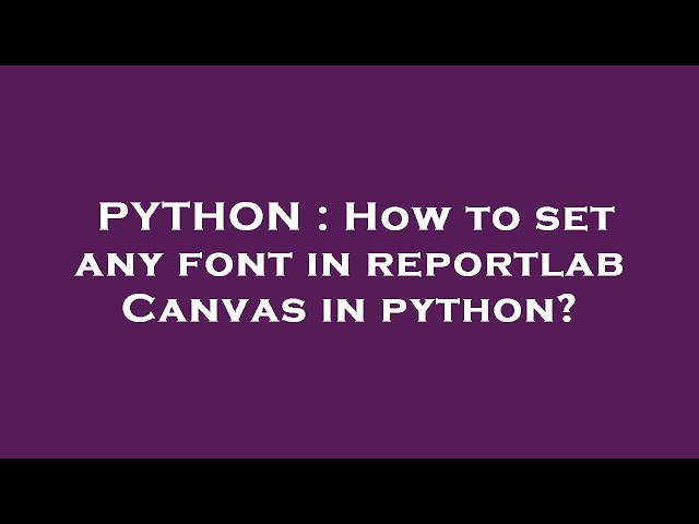 PYTHON : How to set any font in reportlab Canvas in python?