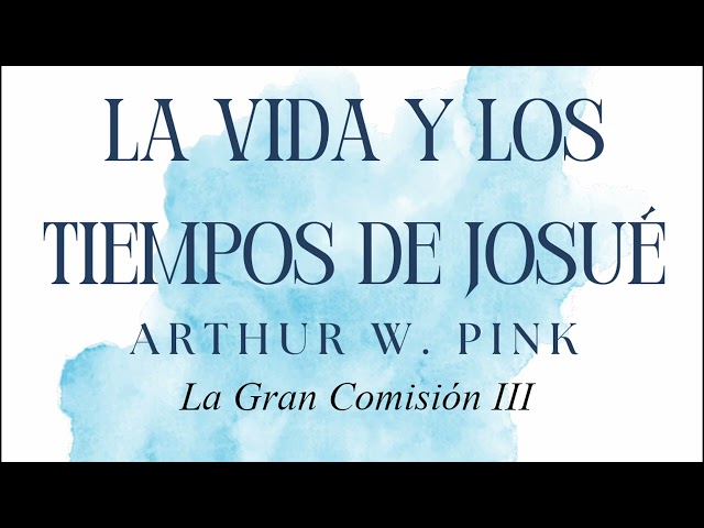 LA VIDA Y LOS TIEMPOS DE JOSUE (5) Arthur W. Pink