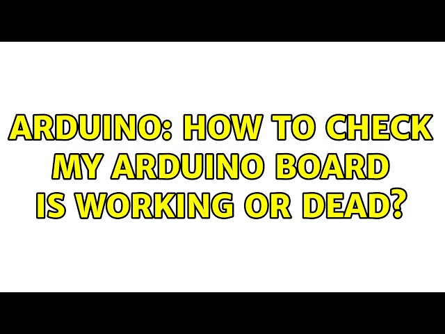 Arduino: How to check my Arduino board is working or dead? (3 Solutions!!)