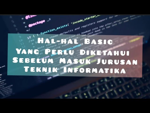 HAL-HAL BASIC YANG PERLU DIKETAHUI SEBELUM MASUK JURUSAN TEKNIK INFORMATIKA
