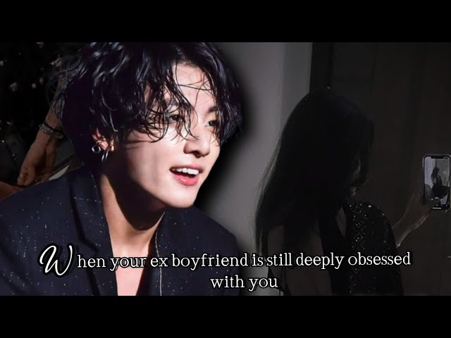 When your ex boyfriend is still deeply obsessed with you ff || bts ff when he is obsessed with you