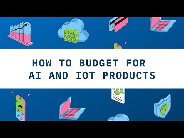 How to Budget for AI and IoT Products