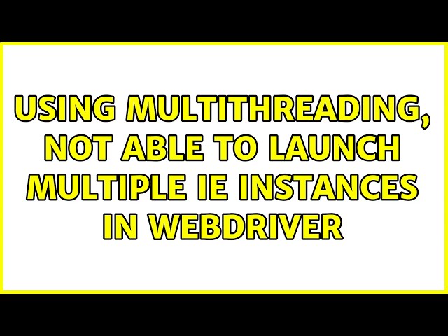 Using multithreading, not able to launch multiple IE instances in webdriver (2 Solutions!!)