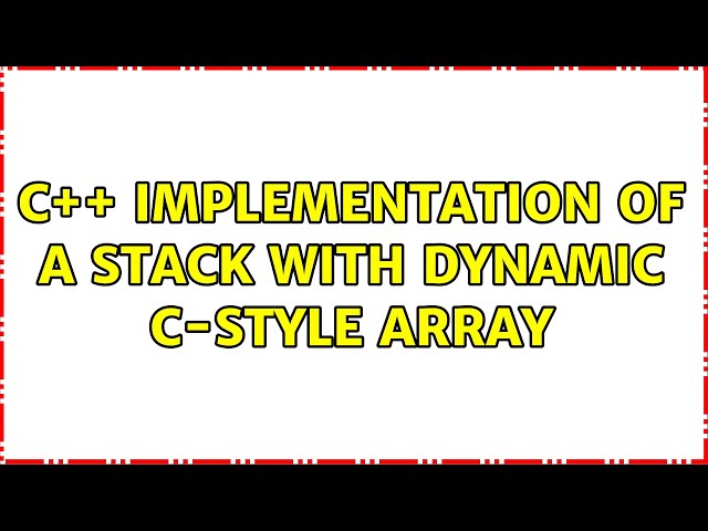 C++ implementation of a Stack with dynamic C-style array