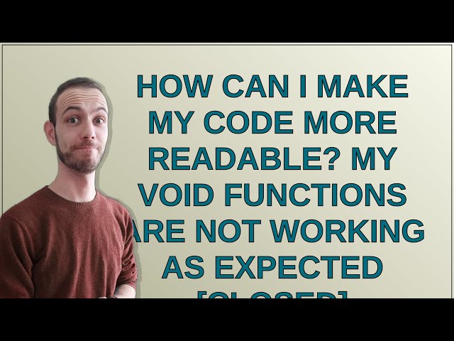 How can I make my code more readable? My void functions are not working as expected closed