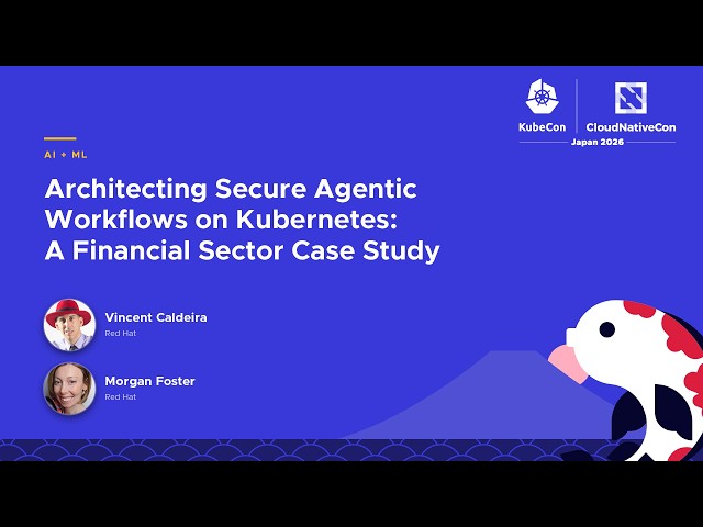 Architecting Secure Agentic Workflows on Kubernetes: A Financial Sector… V. Caldeira & M. Foster