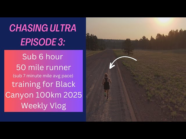 Chasing Ultra: Episode 3 - Sub 6 Hour 50 Miler Shares Training for 2025 Black Canyon 100km