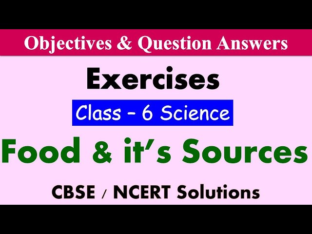 Food and its Sources - Class : 6 Science || Exercises & Question Answers|| CBSE / NCERT Syllabus