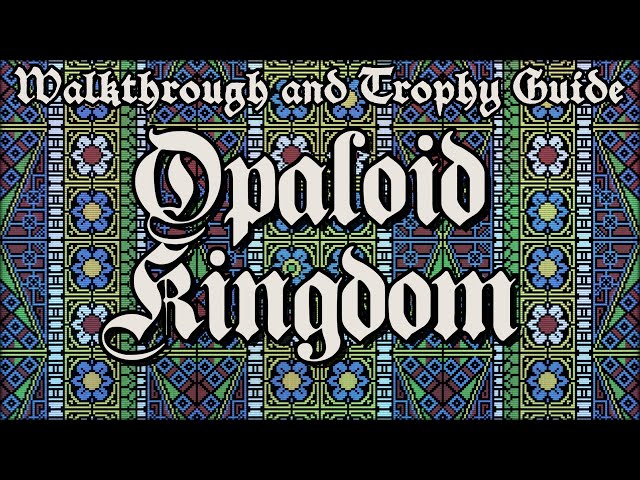 Opaloid Kingdom - Walkthrough | Trophy Guide | Achievement Guide