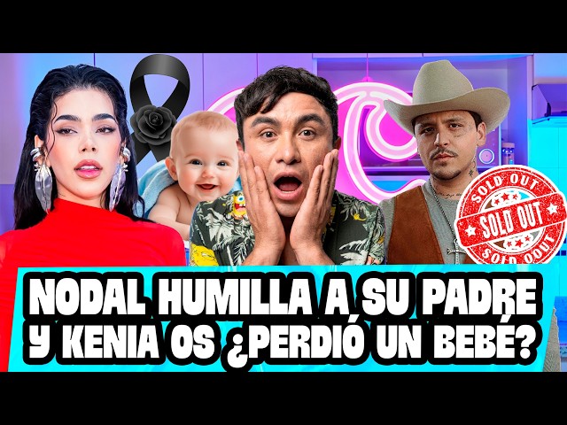 NODAL, HUMILLA A SU PADRE... Y KENIA OS ¿PIERDE BEBÉ?