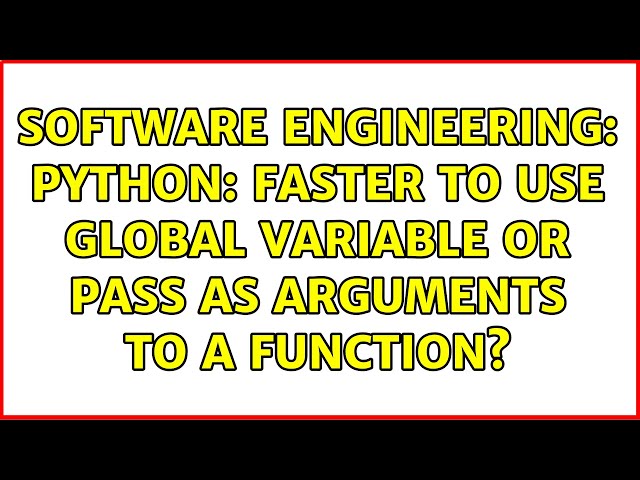Software Engineering: Python: Faster to use global variable or pass as arguments to a function?