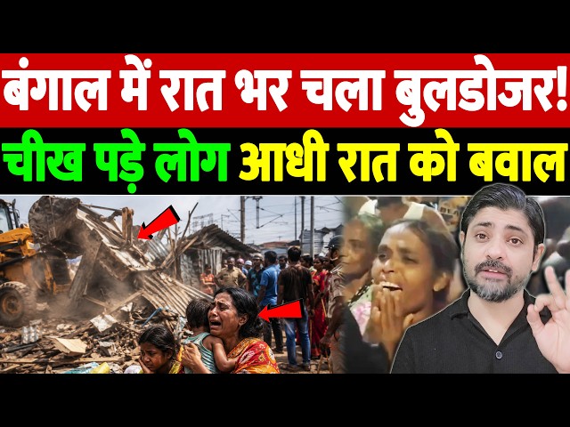 बंगाल में रात भर चला बुलडोजर! चीख पड़े लोग, आधी रात को बवाल | West Bengal eviction drive