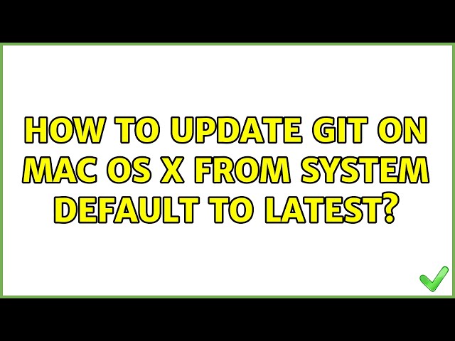 How to update Git on Mac OS X from system default to latest? (2 Solutions!!)