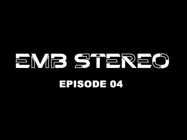 EMB Stereo Episode 04