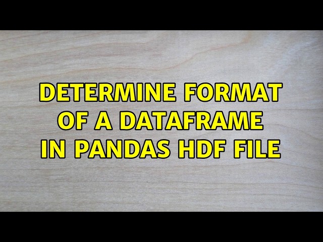 Determine format of a DataFrame in pandas HDF file (2 Solutions!!)