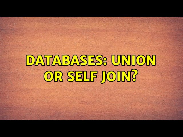 Databases: UNION or SELF JOIN?