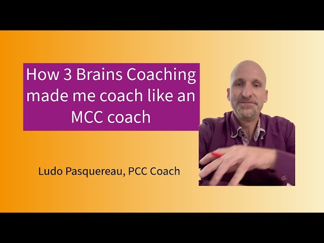 Ludo Pasquereau, PCC Coach, how 3 Brains Coaching made me coach like an MCC coach