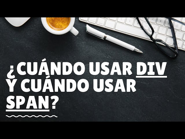 Cuándo usar el elemento div y cuando usar span