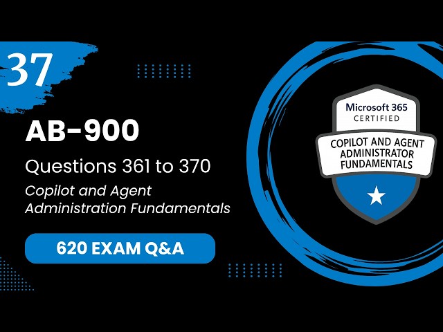 AB 900 Exam Q&A #37 - Questions 361-370 | Microsoft 365 Copilot