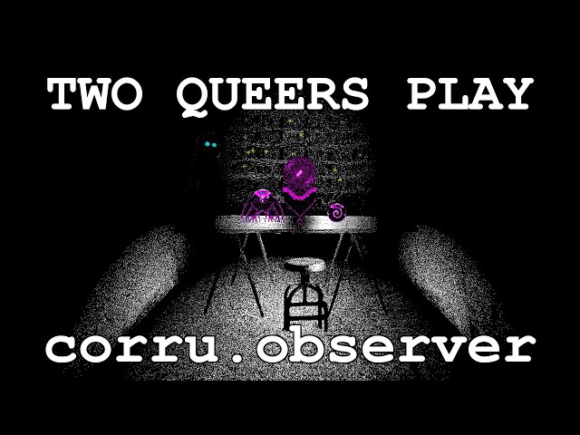 Two Queers Play corru.observer | I'm Jacked In
