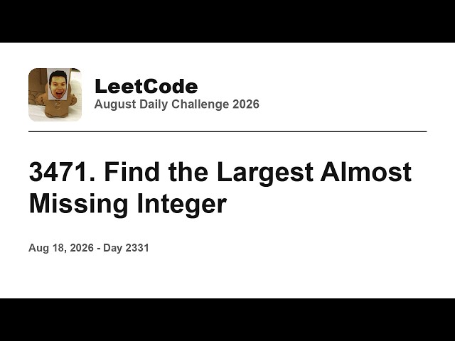 Daily Leetcode #2331: Aug 18, 2026 - 3471. Find the Largest Almost Missing Integer