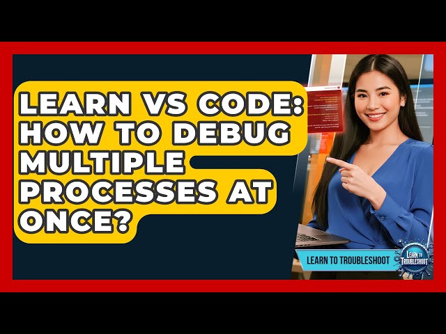 Learn VS Code: How To Debug Multiple Processes At Once? - Learn To Troubleshoot