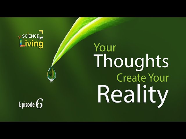 Your Thoughts Create Your Reality (The Science of Living : Episode 6)